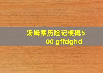 汤姆索历险记梗概500 gffdghd